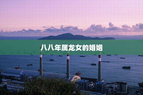 八八年属龙女的婚姻