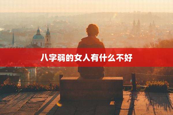 八字弱的女人有什么不好