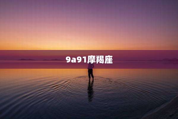 9a91摩羯座