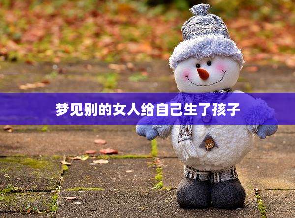 梦见别的女人给自己生了孩子