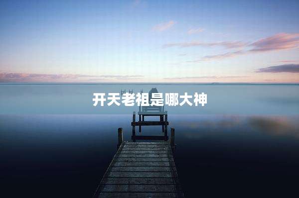开天老祖是哪大神