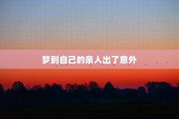 梦到自己的亲人出了意外