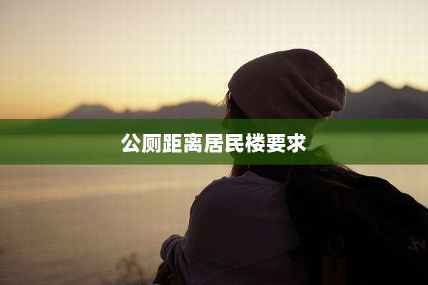 公厕距离居民楼要求