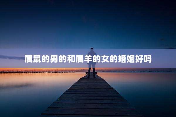 属鼠的男的和属羊的女的婚姻好吗