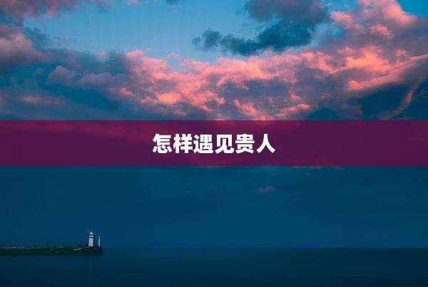 怎样遇见贵人