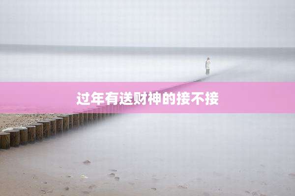 过年有送财神的接不接