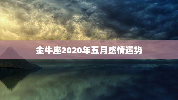 金牛座2020年五月感情运势