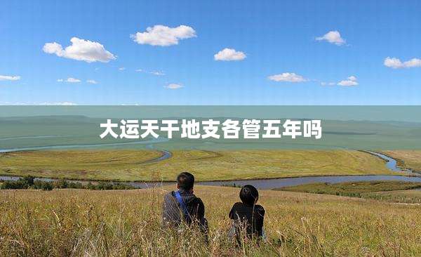 大运天干地支各管五年吗