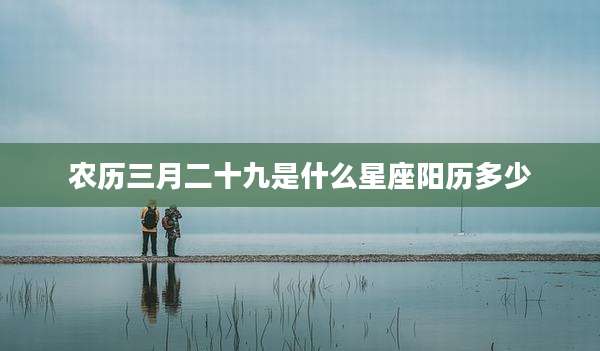 农历三月二十九是什么星座阳历多少