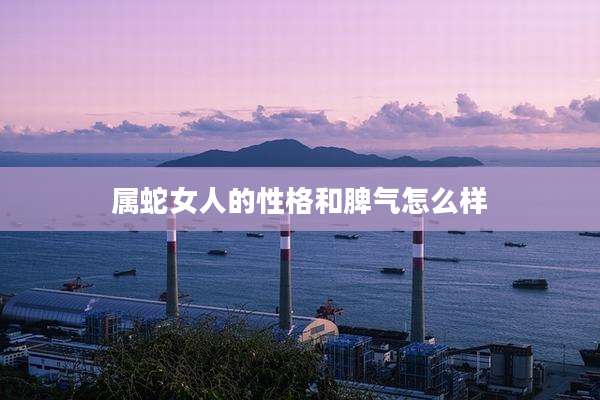 属蛇女人的性格和脾气怎么样