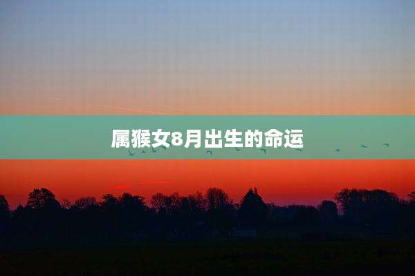 属猴女8月出生的命运