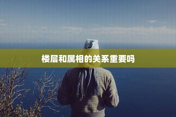 楼层和属相的关系重要吗