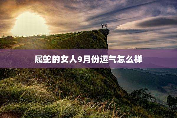 属蛇的女人9月份运气怎么样