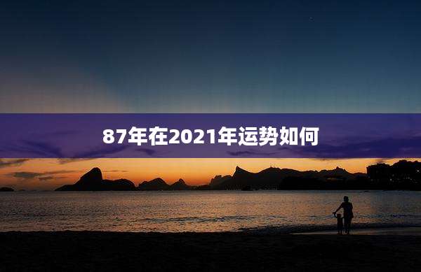 87年在2021年运势如何