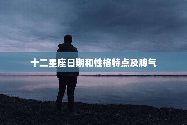 十二星座日期和性格特点及脾气