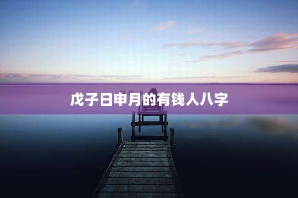 戊子日申月的有钱人八字