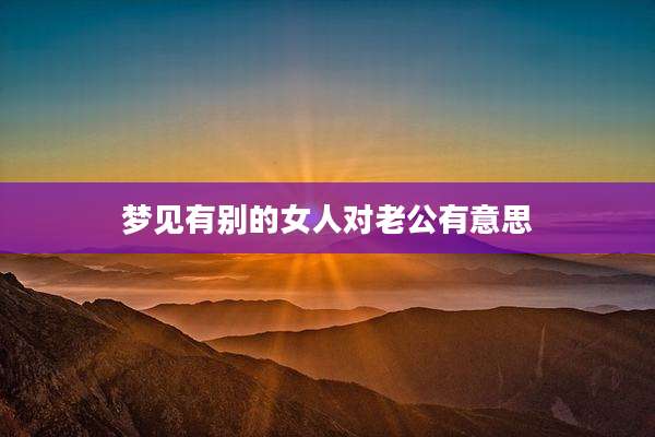 梦见有别的女人对老公有意思
