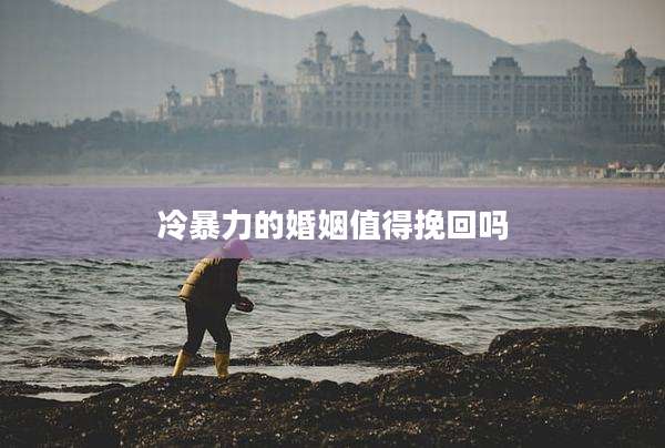 冷暴力的婚姻值得挽回吗