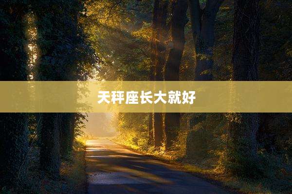 天秤座长大就好