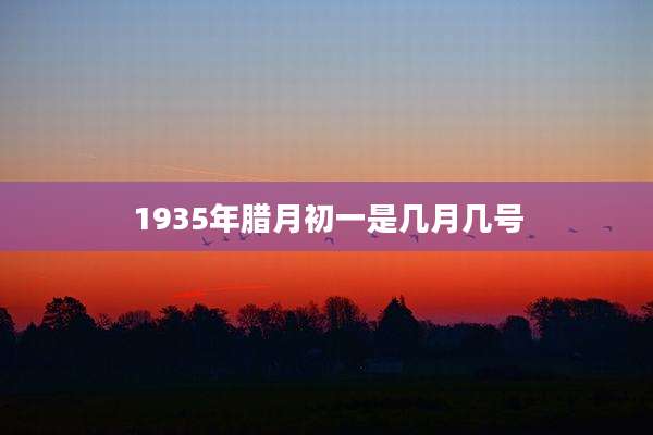 1935年腊月初一是几月几号