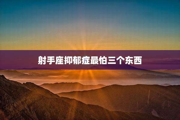 射手座抑郁症最怕三个东西