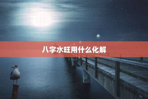 八字水旺用什么化解