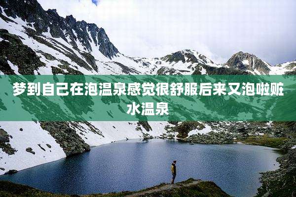 梦到自己在泡温泉感觉很舒服后来又泡啦赃水温泉