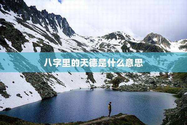 八字里的天德是什么意思