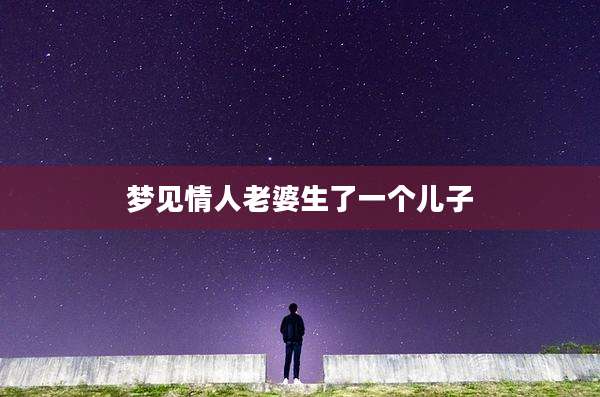 梦见情人老婆生了一个儿子