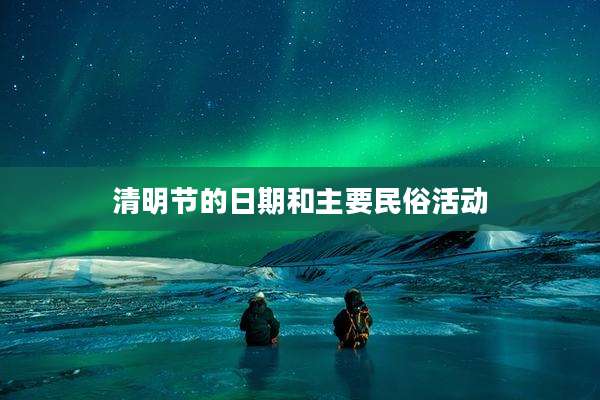 清明节的日期和主要民俗活动