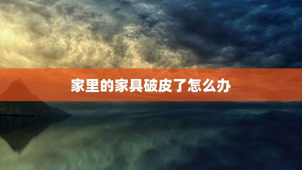 家里的家具破皮了怎么办