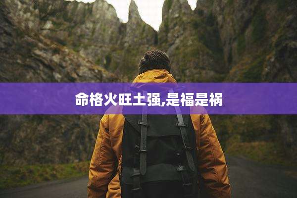 命格火旺土强,是福是祸