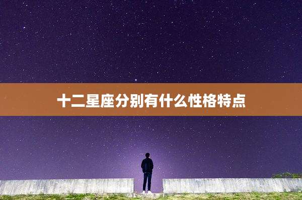十二星座分别有什么性格特点