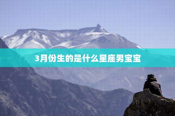 3月份生的是什么星座男宝宝