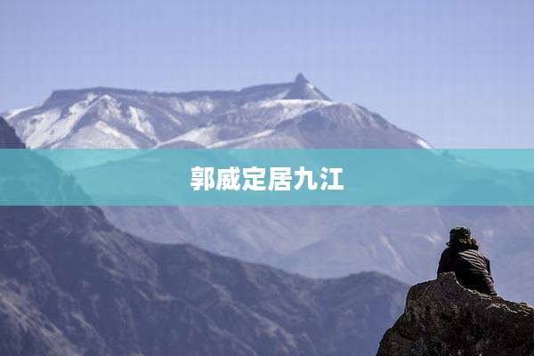 郭威定居九江