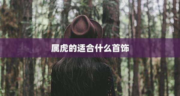 属虎的适合什么首饰