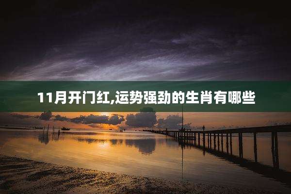 11月开门红,运势强劲的生肖有哪些