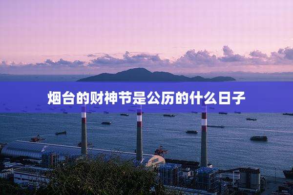 烟台的财神节是公历的什么日子