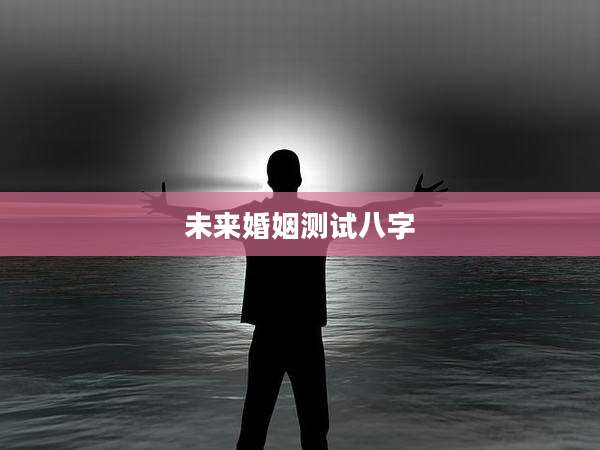 未来婚姻测试八字