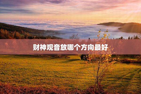 财神观音放哪个方向最好