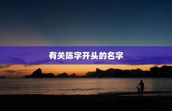有关陈字开头的名字