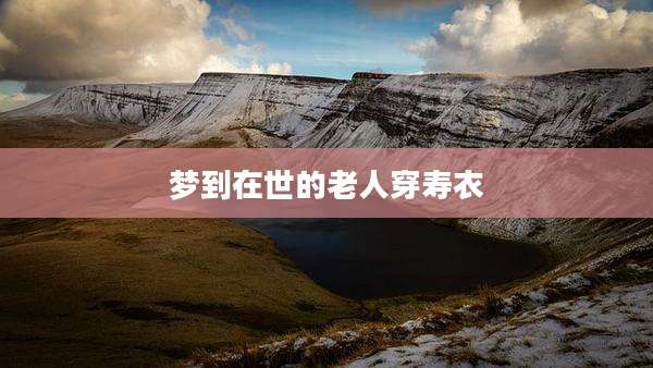 梦到在世的老人穿寿衣
