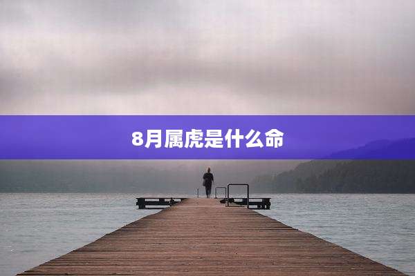 8月属虎是什么命