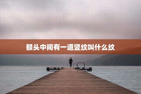 额头中间有一道竖纹叫什么纹