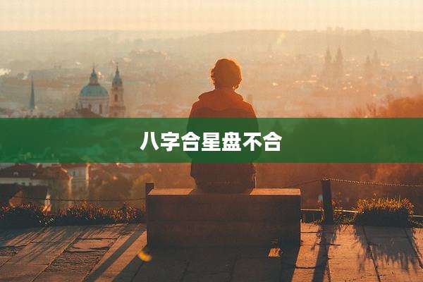 八字合星盘不合