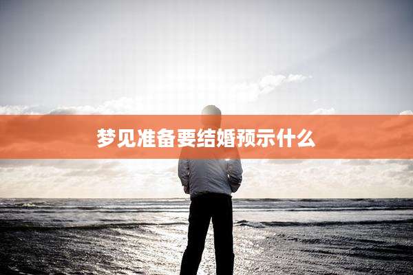 梦见准备要结婚预示什么