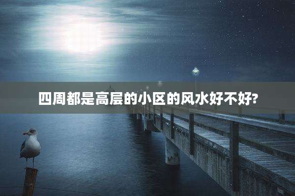 四周都是高层的小区的风水好不好?