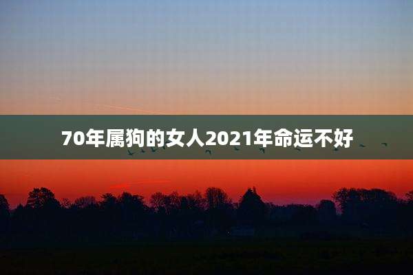 70年属狗的女人2021年命运不好