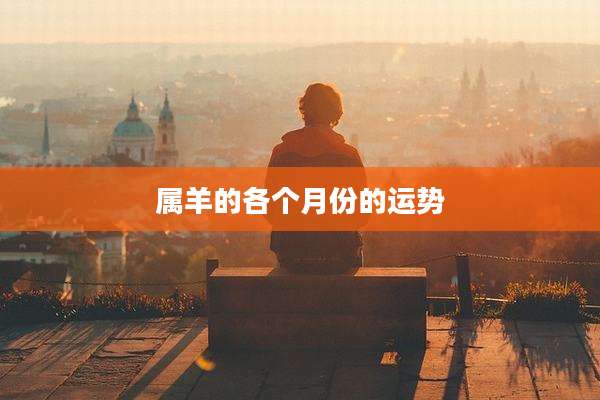 属羊的各个月份的运势