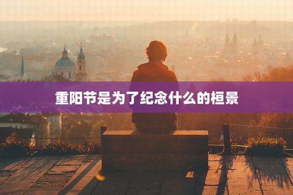 重阳节是为了纪念什么的桓景